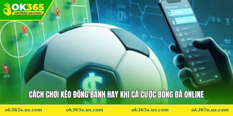Cách Chơi Kèo Đồng Banh Hay Khi Cá Cược Bóng Đá Online