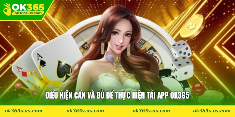Điều kiện cần và đủ để thực hiện tải app OK365
