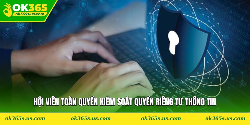 Hội viên toàn quyền kiểm soát quyền riêng tư thông tin