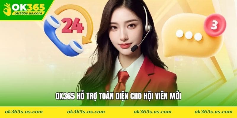 OK365 hỗ trợ toàn diện cho hội viên mới