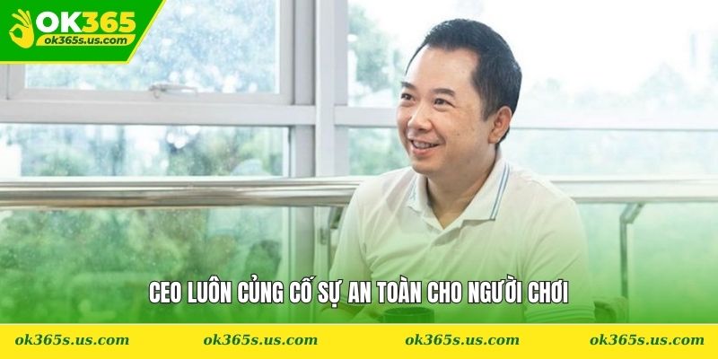 CEO luôn củng cố sự an toàn cho người chơi