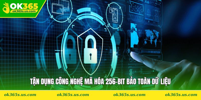Tận dụng công nghệ mã hóa 256-bit bảo toàn dữ liệu